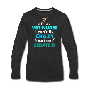 I'm a vet nurse I can't fix crazy but I can sedate it Unisex Premium Long Sleeve T-Shirt